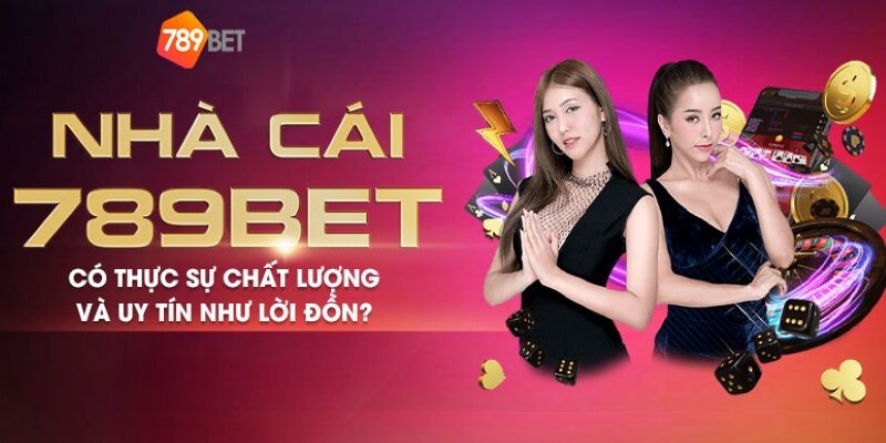 Nhà cái uy tín 789BET được nhiều hội viên tin tưởng