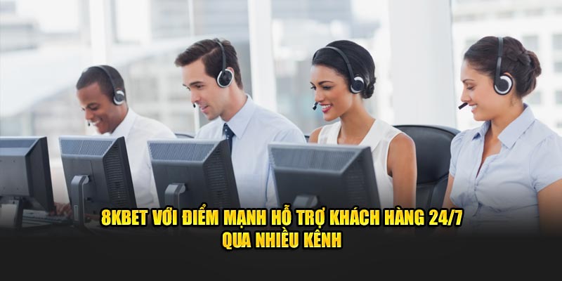 8KBET với điểm mạnh hỗ trợ khách hàng 24/7 qua nhiều kênh