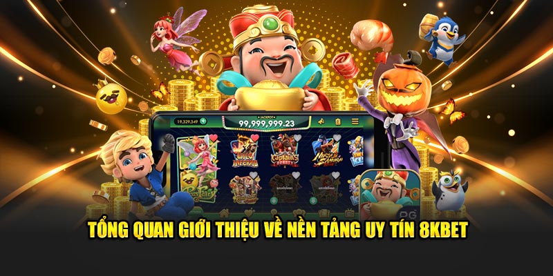 Tổng quan giới thiệu về nền tảng uy tín 8KBET