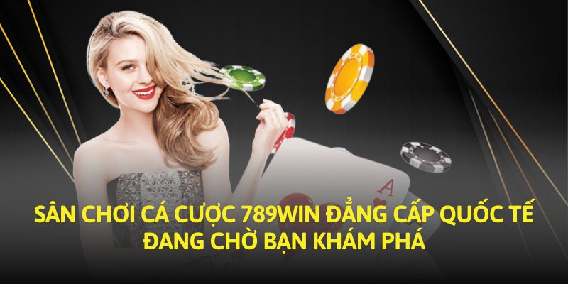 Sân chơi cá cược 789Win đẳng cấp quốc tế đang chờ bạn khám phá